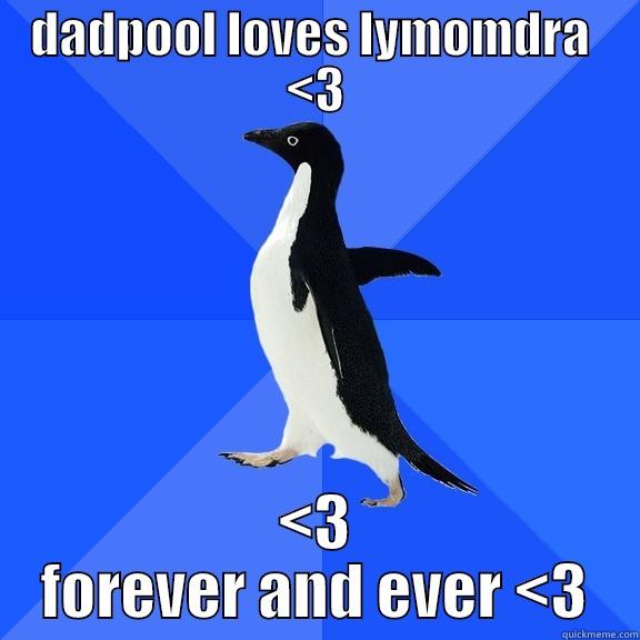 DADPOOL LOVES LYMOMDRA  <3 <3 FOREVER AND EVER <3 Socially Awkward Penguin