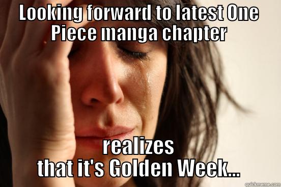 LOOKING FORWARD TO LATEST ONE PIECE MANGA CHAPTER REALIZES THAT IT'S GOLDEN WEEK... First World Problems