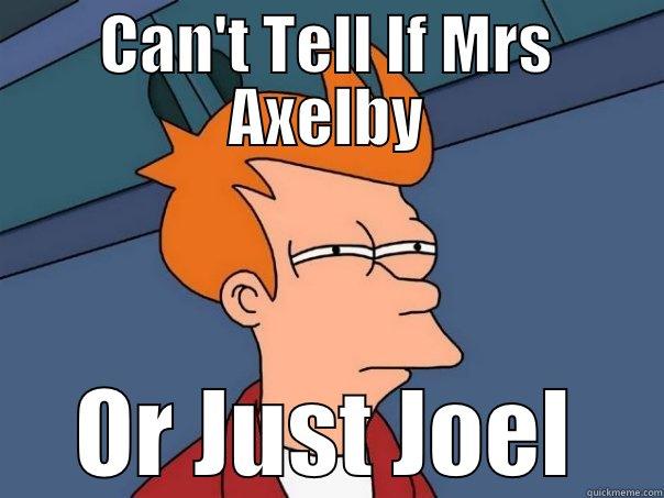 CAN'T TELL IF MRS AXELBY OR JUST JOEL Futurama Fry