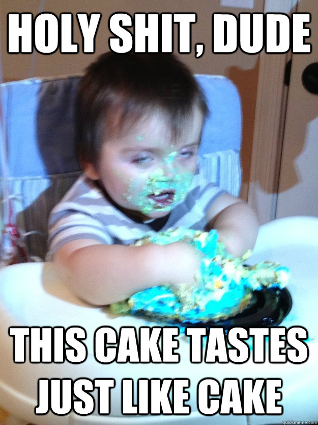 holy shit, dude this cake tastes just like cake  Munchies Kid