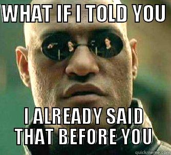 WHAT IF I TOLD YOU  I ALREADY SAID THAT BEFORE YOU Matrix Morpheus