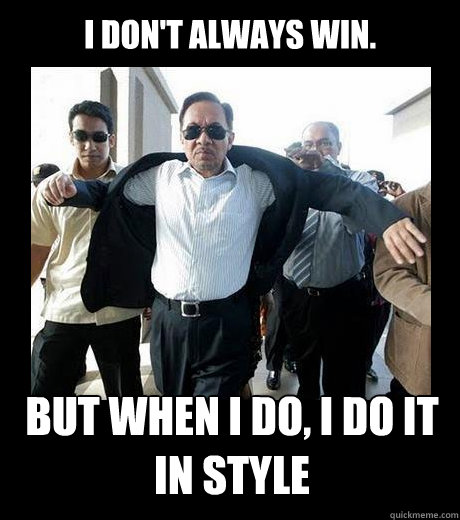 i don't always win.  but when i do, i do it in style  