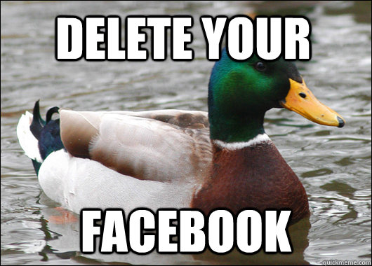 Delete your Facebook  Actual Advice Mallard
