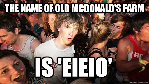 the name of old mcdonald's farm is 'eieio'  Sudden Clarity Clarence