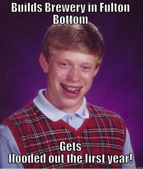 BUILDS BREWERY IN FULTON BOTTOM GETS FLOODED OUT THE FIRST YEAR! Bad Luck Brian