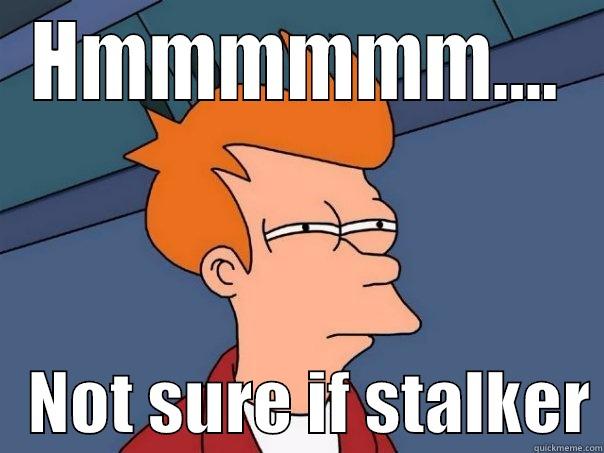 HMMMMMM....    NOT SURE IF STALKER Futurama Fry