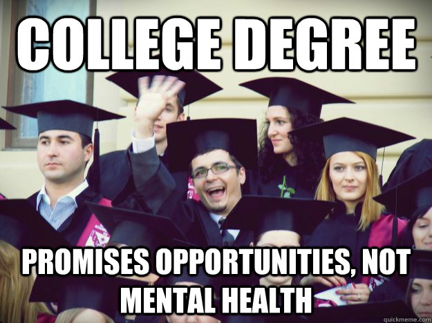 College degree Promises opportunities, not mental health - College degree Promises opportunities, not mental health  Overly optimistic college graduate