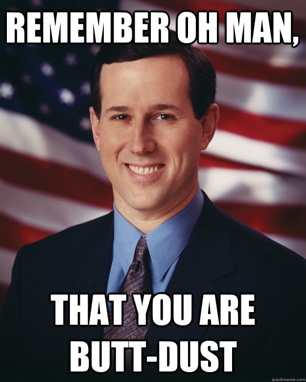Remember Oh Man, That You Are Butt-Dust - Remember Oh Man, That You Are Butt-Dust  Rick Santorum