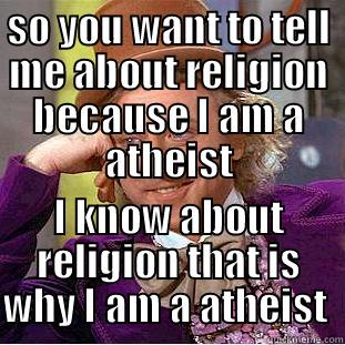 SO YOU WANT TO TELL ME ABOUT RELIGION BECAUSE I AM A ATHEIST I KNOW ABOUT RELIGION THAT IS WHY I AM A ATHEIST  Creepy Wonka