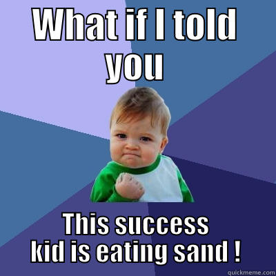 WHAT IF I TOLD YOU THIS SUCCESS KID IS EATING SAND ! Success Kid