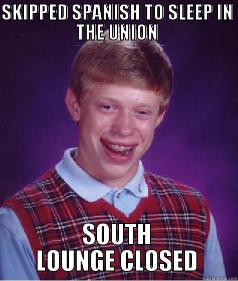 SKIPPED SPANISH TO SLEEP IN THE UNION SOUTH LOUNGE CLOSED Bad Luck Brian