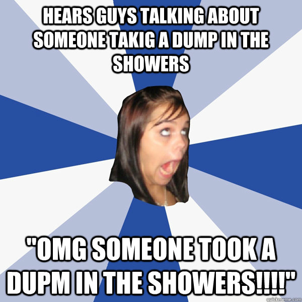 Hears guys talking about someone takig a dump in the showers 