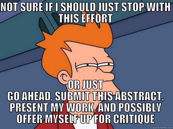 NOT SURE IF I SHOULD JUST STOP WITH THIS EFFORT OR JUST GO AHEAD, SUBMIT THIS ABSTRACT, PRESENT MY WORK, AND POSSIBLY OFFER MYSELF UP FOR CRITIQUE Futurama Fry
