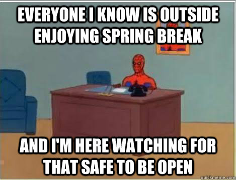 Everyone I know is outside enjoying spring break And I'm here watching for that safe to be open   Amazing Spiderman