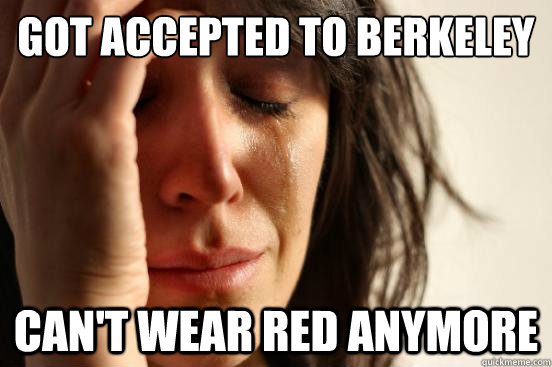 Got accepted to Berkeley Can't wear red anymore  First World Problems