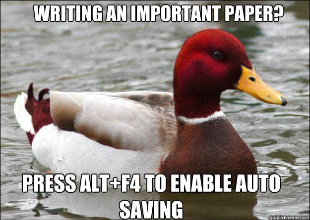 Writing an important paper? press alt+F4 to enable auto saving - Writing an important paper? press alt+F4 to enable auto saving  Misc