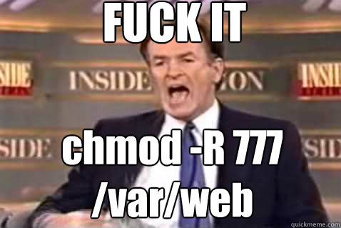 FUCK IT chmod -R 777 /var/web  Fuck It Bill OReilly