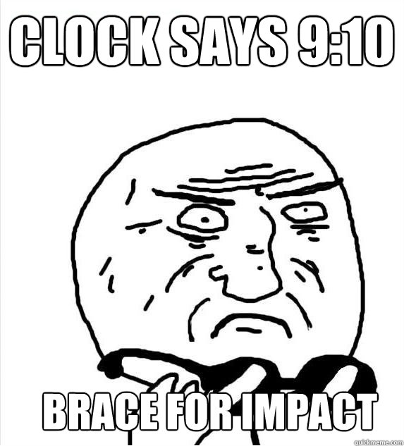CLOCK SAYS 9:10 BRACE FOR IMPACT  Mother of God