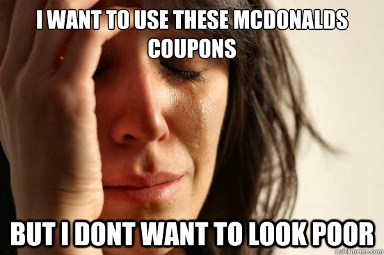 I want to use these McDonalds Coupons But I dont want to look poor - I want to use these McDonalds Coupons But I dont want to look poor  First World Problems