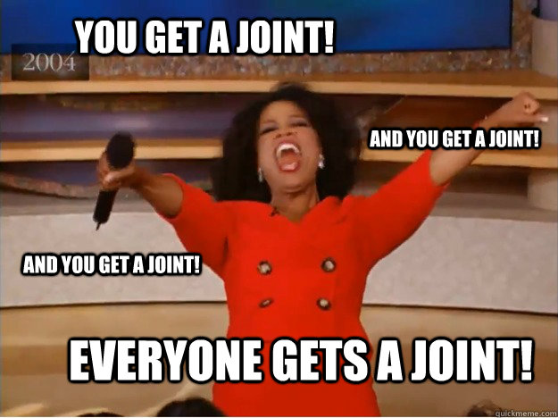 You get a joint! everyone gets a joint! and you get a joint! and you get a joint! - You get a joint! everyone gets a joint! and you get a joint! and you get a joint!  oprah you get a car