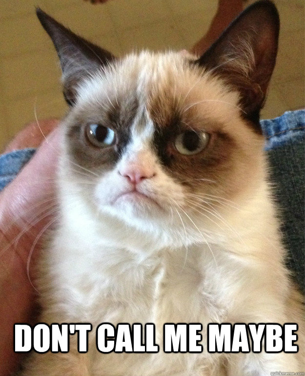  Don't call me maybe -  Don't call me maybe  Grumpy Cat