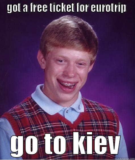 GOT A FREE TICKET FOR EUROTRIP GO TO KIEV Bad Luck Brian