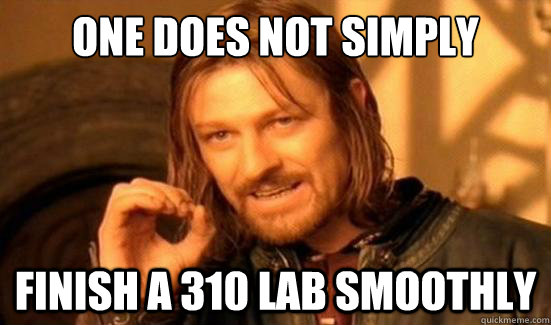 One Does Not Simply finish a 310 lab smoothly  Boromir