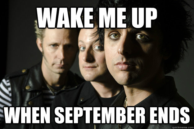 Wake me up When September Ends - September Meme - quickmeme - Wake Me Up When September Ends Meme