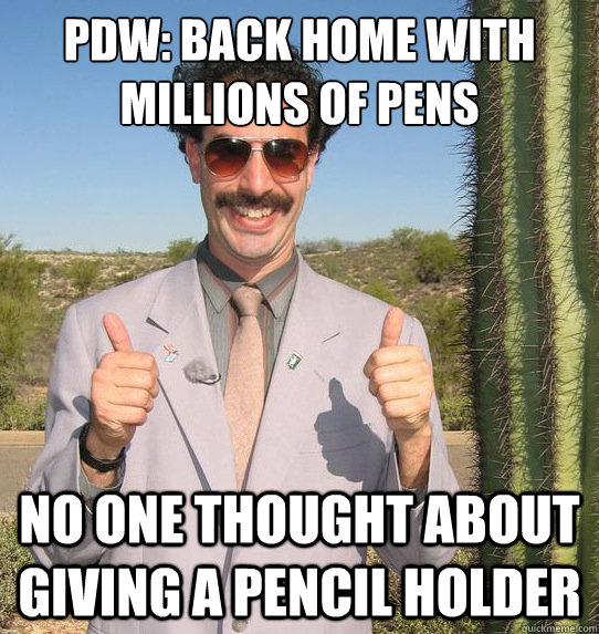 PDW: Back home with millions of pens 
 No one thought about giving a pencil holder  Upvoting Kazakh