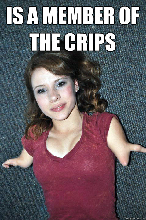 is a member of the crips  - is a member of the crips   Armless girl