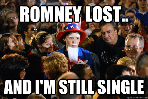 Romney lost.. And I'm still single - Romney lost.. And I'm still single  Misc