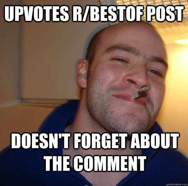 upvotes r/bestof post doesn't forget about the comment - upvotes r/bestof post doesn't forget about the comment  Misc