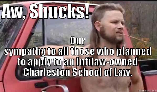 AW, SHUCKS!                      OUR SYMPATHY TO ALL THOSE WHO PLANNED TO APPLY TO AN INFILAW-OWNED CHARLESTON SCHOOL OF LAW.                                                                              Almost Politically Correct Redneck