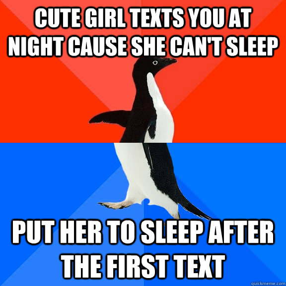 Cute Girl texts you at night cause she can't sleep Put her to sleep after the first text - Cute Girl texts you at night cause she can't sleep Put her to sleep after the first text  Socially Awesome Awkward Penguin