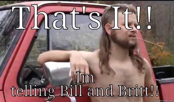 THAT'S IT!! IM TELLING BILL AND BRITT!! Almost Politically Correct Redneck