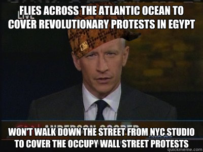 Flies across the Atlantic ocean to cover revolutionary protests in Egypt won't walk down the street from NYC studio to cover the occupy wall street protests - Flies across the Atlantic ocean to cover revolutionary protests in Egypt won't walk down the street from NYC studio to cover the occupy wall street protests  Scumbag Anderson
