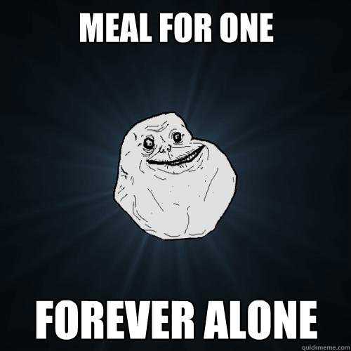 Meal for one Forever Alone  Forever Alone