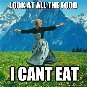 Look at all the food I cant eat  And look at all the fucks I give