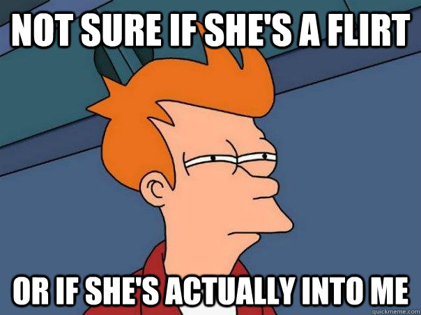 Not sure if she's a flirt or if she's actually into me  Futurama Fry