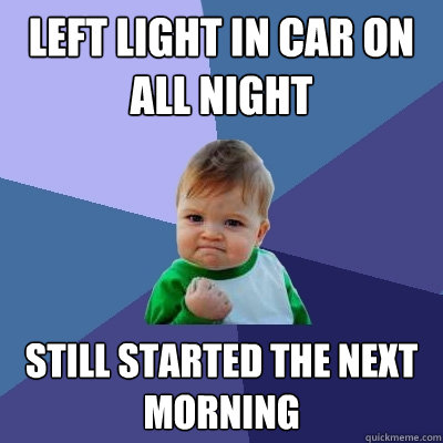 Left light in car on all night Still started the next morning   Success Kid