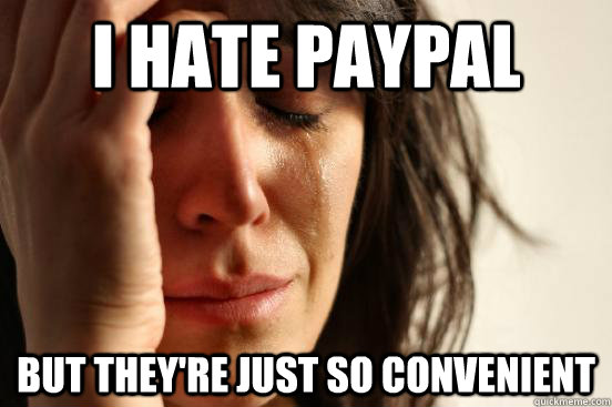 I hate paypal but they're just so convenient - I hate paypal but they're just so convenient  First World Problems