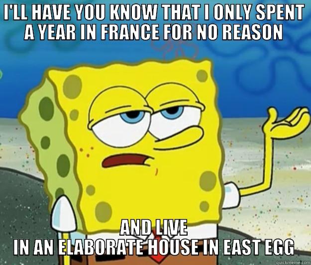 I'LL HAVE YOU KNOW THAT I ONLY SPENT A YEAR IN FRANCE FOR NO REASON AND LIVE IN AN ELABORATE HOUSE IN EAST EGG Tough Spongebob