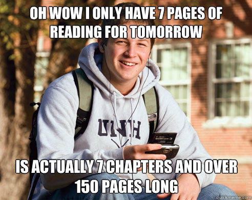 Oh wow I only have 7 pages of reading for tomorrow Is actually 7 chapters and over 150 pages long  College Freshman