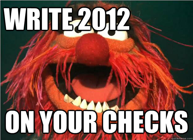 write 2012 on your checks - write 2012 on your checks  Advice Animal