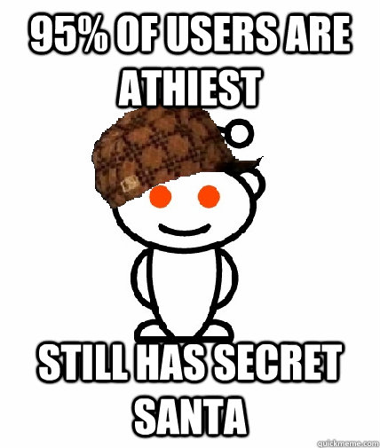 95% of users are athiest Still has secret santa - 95% of users are athiest Still has secret santa  Scumbag Redditor