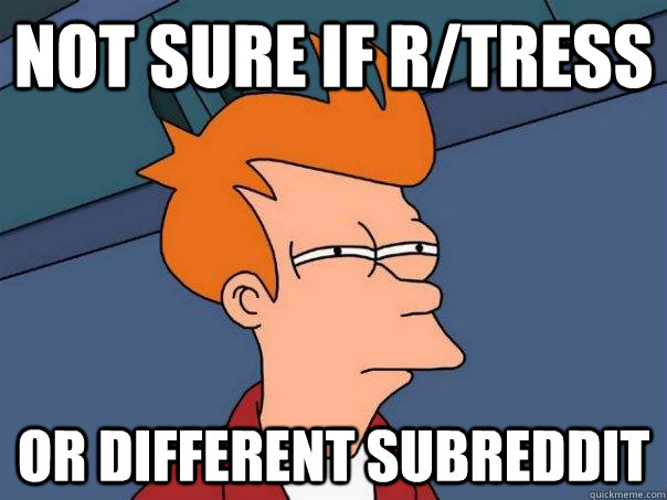 Not sure if R/tress Or different subreddit  Futurama Fry