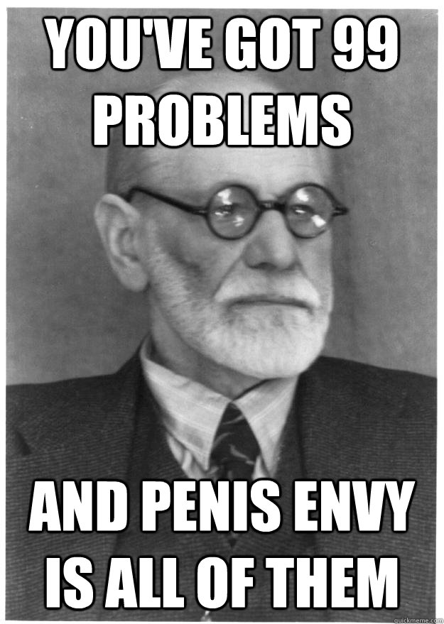 You've got 99 problems and penis envy is all of them - You've got 99 problems and penis envy is all of them  Freudian Troubles