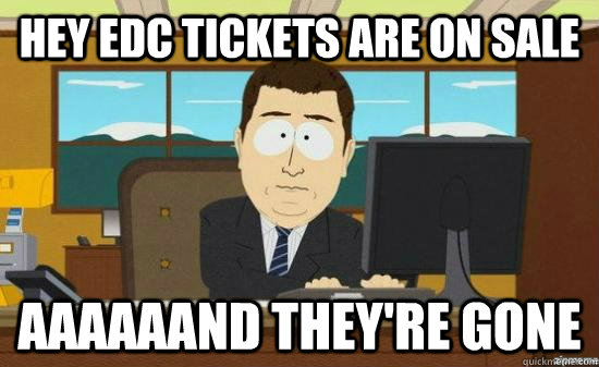Hey EDC tickets are on sale aaaaaand they're gone - Hey EDC tickets are on sale aaaaaand they're gone  Misc