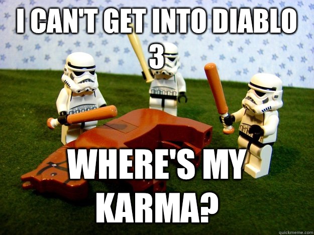 I can't get into Diablo 3 Where's my Karma?  Hivemind Beating the Dead Horse