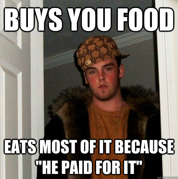 buys you food eats most of it because 